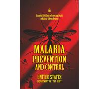 Malaria Prevention and Control: [Annotated] Essential Field Guide to Protecting Health in Malaria-Endemic Regions