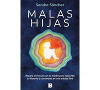 Malas Hijas: Repara El Vínculo Con Tu Madre Para Reescribir Tu Historia Y Convertirte En Una Adulta Libre / Bad Daughters: Repara El Vínculo Con ... Tu Historia Y Convertirte En Una Adulta Libre