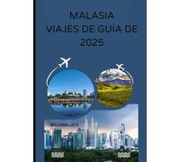 MALASIA VIAJES DE GUÍA DE 2025: "De ciudades bulliciosas a selvas tropicales prístinas: Su guía completa de 2025 sobre las vibrantes culturas de ... inolvidables en la península y Borneo.