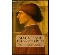 MALATESTA EL LOBO DE RÍMINI: De Condottiero Pagano a Excomulgado Eterno