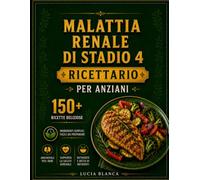 MALATTIA RENALE DI STADIO 4 RICETTARIO PER ANZIANI: La guida dietetica completa per chi ha ricevuto una nuova diagnosi, con oltre 150 ricette a basso ... potassio per la gestione della salute renale.