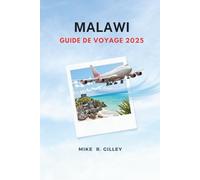 MALAWI VOYAGE GUDIE 2025: Visites de la faune, safaris, meilleurs lodges et planification d'itinéraires de voyage dans la nature Explorez le lac ... conseils de voyage pour les visiteurs novices