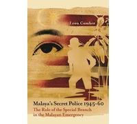 Malaya's Secret Police 1945-60: The Role of the Special Branch in the Malayan Emergency