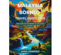 Malaysia Borneo Travel Guide 2026: Discover the Wonders of Malaysia Borneo