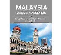MALAYSIA GUIDA DI VIAGGIO 2025: Una guida a tesori nascosti, luoghi iconici e consigli locali (A COLORI)