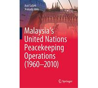Malaysia’s United Nations Peacekeeping Operations (1960-2010)