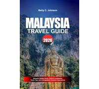MALAYSIA TRAVEL GUIDE 2026: Discover Hidden Gems, Historic Landmarks, Travel Tips, and Unforgettable Vacation Experiences