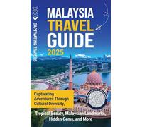Malaysia Travel Guide: Captivating Adventures through Cultural Diversity, Tropical Beauty, Malaysian Landmarks, Hidden Gems, and More