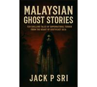 Malaysian Ghost Stories: Ten Chilling Tales of Supernatural Terror from the Heart of Southeast Asia