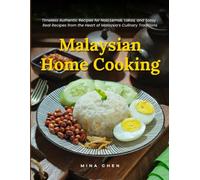 Malaysian Home Cooking: Timeless Authentic Recipes for Nasi Lemak, Laksa, and Satay - Real Recipes from the Heart of Malaysia's Culinary Traditions