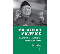 Malaysian Maverick: Mahathir Mohamad in Turbulent Times (Critical Studies of the Asia-Pacific)