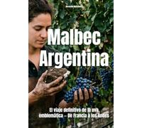 Malbec Argentina: El viaje definitivo de la uva emblemática - De Francia a los Andes (Wines of the World: Argentina)