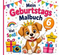 Malbuch 6. Geburtstag Kinder - Mitmachbuch zum Ausmalen, Eintragen & Gestalten: Geschenk zum 6. Geburtstag für Mädchen und Jungen - Kreatives ... Beschäftigung für den Kindergeburtstag