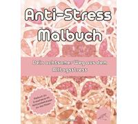 Malbuch: Anti-Stress Malbuch - Dein achtsamer Weg aus dem Alltagsstress: Malbuch für Erwachsene zur Stressbewältigung, für mehr Gelassenheit, um ... üben. Mit Achtsamkeit Tipps! Auch für Kinder.