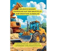 Malbuch Bagger: Fahrzeuge auf der Baustelle zum kreativen Ausmalen: Mit spannenden Kurzgeschichten und über 70 Ausmalmotiven von Baufahrzeugen - für Kinder ab 3 Jahren