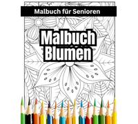 Malbuch Blumen für Senioren: Ein zauberhaftes Ausmalbuch für jedes Alter - für Stressabbau, Entspannung und Achtsamkeit