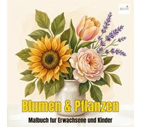 Malbuch Blumen & Pflanzen: 60 Einfache Grossdruck-Designs fuer Erwachsene, Senioren, Kinder und Anfänger - Dicke Linien fuer Marker und Buntstifte