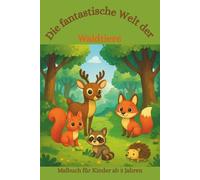 Malbuch: Die fantastische Welt der Waldtiere: Ausmalbuch für Kinder ab 3 Jahren, Malbuch, Waldtiere, Waldbewohner, Waldfauna, Fellnasen (Die fantastischen Malbücher von Fridays Wonderland)