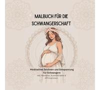Malbuch für die Schwangerschaft - Meditatives Zeichnen und Entspannung für Schwangere mit 50 Mandalas, Ausmalbildern und Affirmationen: perfektes Geschenk für die nächste Babyparty