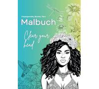 Malbuch für Erwachsene: Clear your head: Frauen, Blumen, Tiere - Malbuch für Erwachsene und Jugendliche