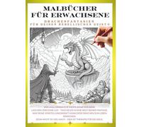 Malbuch für Erwachsene - Drachen, die dein inneres Kind wecken ④: Gestalte deinen eigenen, einzigartigen Drachen! (Malbuch für Erwachsene Drachen-Ausmalserie)