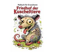 Malbuch für Erwachsene - Friedhof der Kuscheltiere: Morbide, skurrile & grotesk-niedliche Tierillustrationen