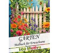 Malbuch für Erwachsene Garten - mit 100 wunderschönen neuen Gartenmotiven: Anti-Stress Ausmalbuch für Entspannung und Stressabbau als Geschenk für ... den Garten (Garten Malbücher für Erwachsene)