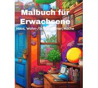 Malbuch für Erwachsene - Haus, Wohn-/Schlafzimmer, Küche: Ein entspannendes Ausmalbuch für Erwachsene mit liebevollen Wohnmotiven - entdecke Ruhe, Achtsamkeit und kreative Entspannung im Alltag.