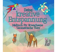 Malbuch für Erwachsene - Kreative Entspannung mit geometrischen Tieren - Zum Entspannen, Abschalten und Wohlfühlen: Die Auszeit vom Alltag, ob als ... für dich selbst. Beruhigend, Kreativ, Zeitlos