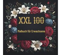 Malbuch für Erwachsene: XXL 100 Blumenmotive zum Ausmalen - Stressabbau, Achtsamkeit & Entspannung: Ausmalbuch mit wunderschönen floralen Designs - Kreatives Malbuch gegen Stress für Frauen & Männer