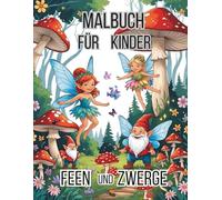 Malbuch für Kinder Feen und Zwerge: Ein Malbuch voller Fantasie Spaß und Magie