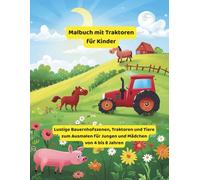 Malbuch für Kinder: Traktoren auf dem Bauernhof: Lustige Bauernhofmotive, Traktoren und Tiere zum Ausmalen für Jungen und Mädchen im Alter von 4 bis 8 Jahren (Traktor-Malbücher für Kleinkinder)