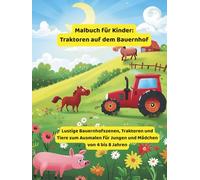 Malbuch für Kinder: Traktoren auf dem Bauernhof: Lustige Bauernhofmotive, Traktoren und Tiere zum Ausmalen für Jungen und Mädchen im Alter von 4 bis 8 Jahren (Traktor-Malbücher für Kleinkinder)