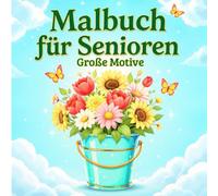 Malbuch für Senioren Große Motive, Für Erwachsene zum Abschalten und Wohlfühlen , Entspannende Naturmotive
