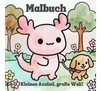 Malbuch. - Kleines Axolotl, große Welt.: Mein erstes Axolotl Malbuch ab 2-3 Jahren | 31 einfache Alltagssituationen mit extra dicken Linien zur Förderung der Feinmotorik