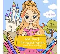 Malbuch Prinzessinnen und ihre Hobbys: Zauberhafte Ausmalwelt für kleine Künstlerinnen ab 3 Jahren: Zauberhafte Prinzessinnen beim Tanzen, Musizieren und Träumen - Ein Malbuch für kleine Künstlerinnen