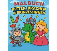 Malbuch Ritter, Drachen & Prinzessinnen - Ausmalspaß für Jungen & Mädchen: Ein kreatives Malbuch mit mutigen Rittern, großen und kleinen Drachen, zauberhaften Prinzessinnen und verträumten Schlössern