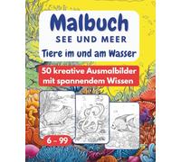 Malbuch See und Meer - Tiere im und am Wasser: 50 kreative Ausmalbilder mit spannendem Wissen (Detailreiche Malbücher mit spannenden Wissenskästen - für alle, die Malen und Kreativität lieben)