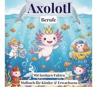 Malbuch Süße Axolotl im Beruf mit 50 interessanten Fakten: +50 Niedliche Kawaii Axolotl Designs auf der Arbeit + Fun Facts | Axolotl Geschenk | ... für jedes Alter | 109 Seiten, 8,5 x 8,5 Zoll