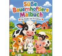 Malbuch „Süße Bauernhoftiere“ für Kinder von 4 bis 8 Jahren: Unterhaltsame und einfache Malvorlagen mit entzückenden Tierbabys, Freunden vom Bauernhof ... Motiven für Kleinkinder und Vorschulkinder