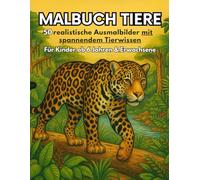 Malbuch Tiere - 50 realistische Ausmalbilder mit spannendem Tierwissen: Das perfekte Geschenk für Kinder ab 6 Jahren & Erwachsene - Ausmalspaß mit Lerneffekt