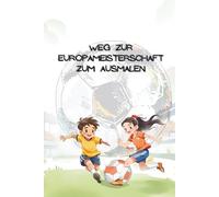 Malbuch Weg zur Europameisterschaft: Mein Weg ins Finale zum Ausmalen - Über 35 Motive zum Ausmalen für kleine Fans ab 3 Jahren.