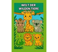 Malbuch Welt der wilden Tiere: Ein Malbuch für Kinder ab 3 Jahren mit Tieren aller Kontinente, aus Dschungel, Savanne, Wüste, Wald und vieles mehr (Wunderbare Malbücher für Kinder ab 3 Jahren)