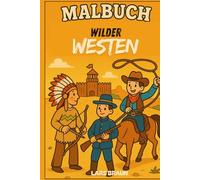 Malbuch Wilder Westen: Der Westen war nie bloß ein Ort - er war eine Prüfung. Staub, Sonne, Schweigen (Meine Malbuch Serie für kleine Künstler)