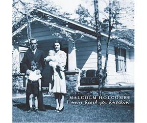 Malcolm Holcombe - I Never Heard You Knockin'