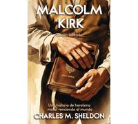 Malcolm Kirk (Edición Ilustrada): Una historia de heroísmo moral venciendo al mundo - por Charles M. Sheldon