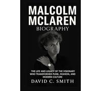 Malcolm McLaren Biography: The Life and Legacy of the Visionary Who Transformed Punk, Fashion, and Modern Culture
