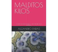 MALDITOS KILOS: COMO BAJAR DE PESO Y NO MORIR EN EL INTENTO