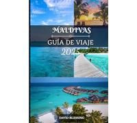 Maldivas Guía de viaje 2025: Viaje por el paraíso con confianza: consejos de expertos, conocimientos locales y consejos prácticos para cada viajero
