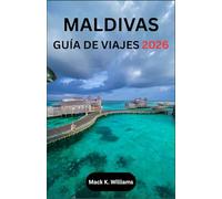 MALDIVAS GUÍA DE VIAJES 2026: Tu guía paso a paso para planificar vacaciones frente al mar, traslados sin contratiempos y aventuras marinas inolvidables.